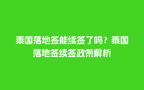 泰国落地签能续签了吗？泰国落地签续签政策解析