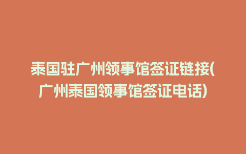 泰国驻广州领事馆签证链接(广州泰国领事馆签证电话)