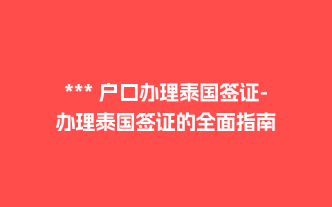 *** 户口办理泰国签证-办理泰国签证的全面指南