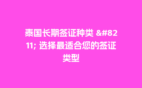 泰国长期签证种类 – 选择最适合您的签证类型