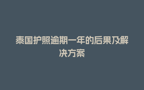 泰国护照逾期一年的后果及解决方案