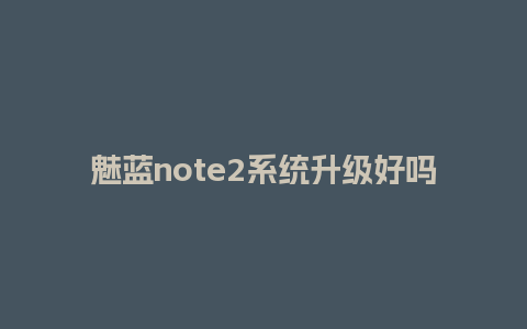 魅蓝note2系统升级好吗