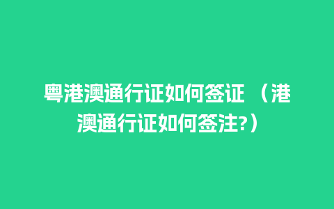 粤港澳通行证如何签证 （港澳通行证如何签注?）