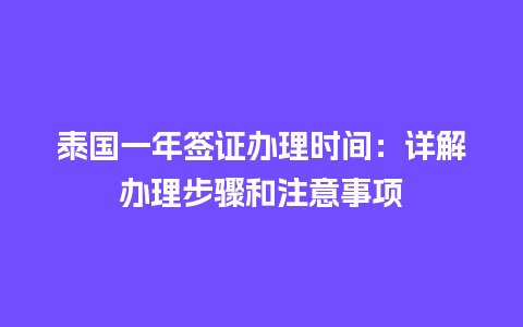 泰国一年签证办理时间：详解办理步骤和注意事项