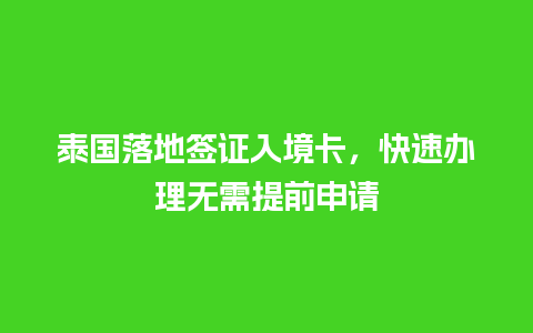 泰国落地签证入境卡，快速办理无需提前申请