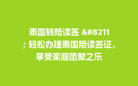 泰国转陪读签 – 轻松办理泰国陪读签证，享受家庭团聚之乐