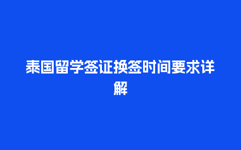 泰国留学签证换签时间要求详解