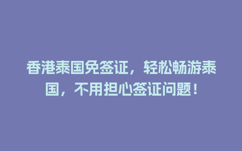 香港泰国免签证，轻松畅游泰国，不用担心签证问题！