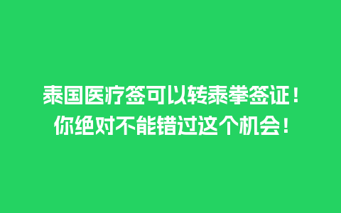 泰国医疗签可以转泰拳签证！你绝对不能错过这个机会！