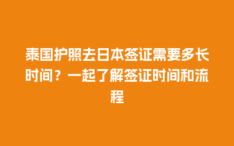 泰国护照去日本签证需要多长时间？一起了解签证时间和流程