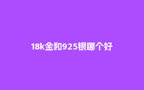 18k金和925银哪个好