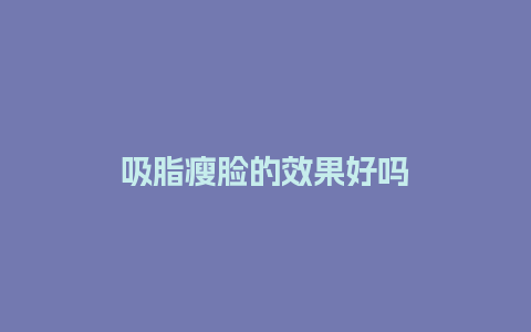 吸脂瘦脸的效果好吗