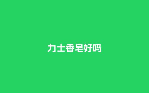 力士香皂好吗