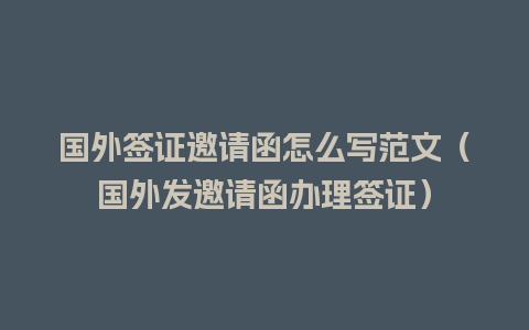 国外签证邀请函怎么写范文（国外发邀请函办理签证）