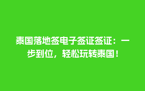 泰国落地签电子签证签证：一步到位，轻松玩转泰国！