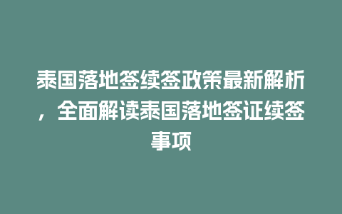 泰国落地签续签政策最新解析，全面解读泰国落地签证续签事项