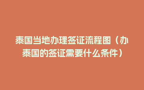 泰国当地办理签证流程图（办泰国的签证需要什么条件）