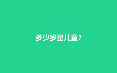 多少岁是儿童？