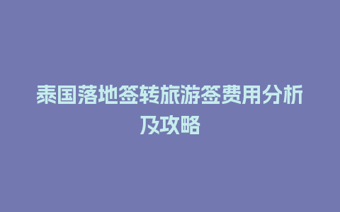 泰国落地签转旅游签费用分析及攻略