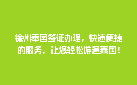 徐州泰国签证办理，快速便捷的服务，让您轻松游遍泰国！