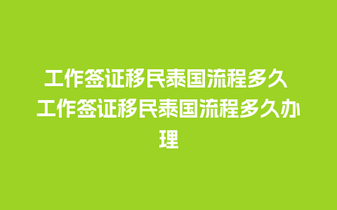 工作签证移民泰国流程多久 工作签证移民泰国流程多久办理