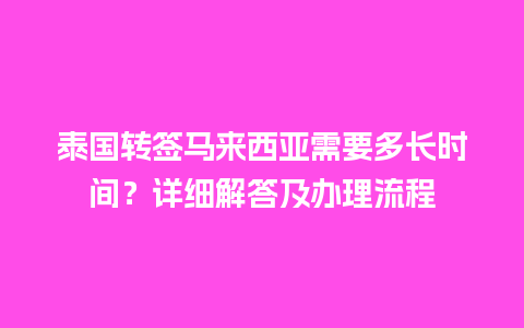 泰国转签马来西亚需要多长时间？详细解答及办理流程