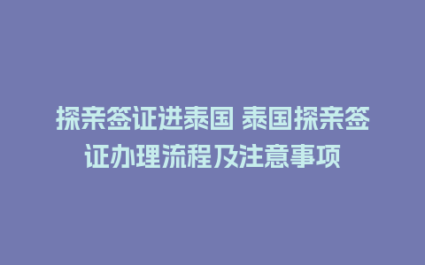 探亲签证进泰国 泰国探亲签证办理流程及注意事项