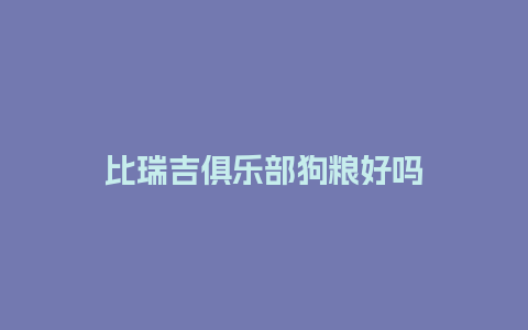 比瑞吉俱乐部狗粮好吗