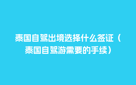 泰国自驾出境选择什么签证（泰国自驾游需要的手续）