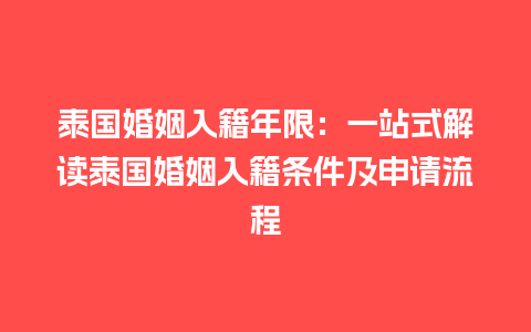 泰国婚姻入籍年限：一站式解读泰国婚姻入籍条件及申请流程