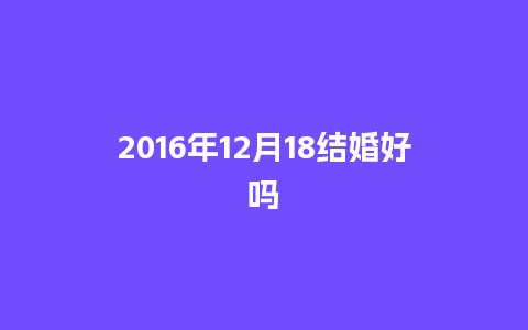 2016年12月18结婚好吗