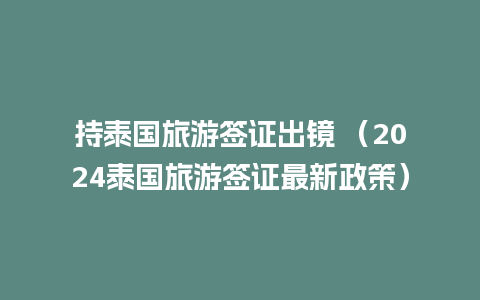 持泰国旅游签证出镜 （2024泰国旅游签证最新政策）