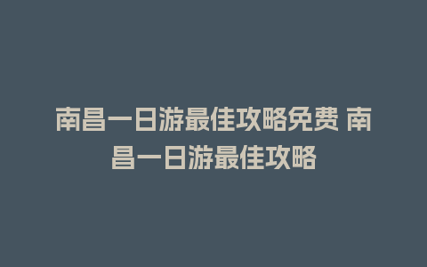 南昌一日游最佳攻略免费 南昌一日游最佳攻略