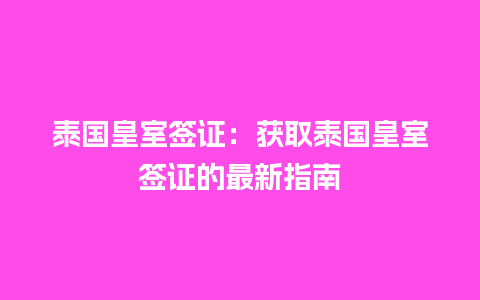 泰国皇室签证：获取泰国皇室签证的最新指南