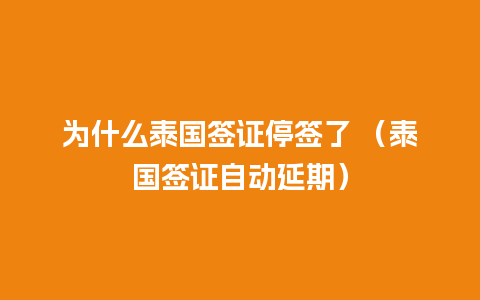 为什么泰国签证停签了 （泰国签证自动延期）