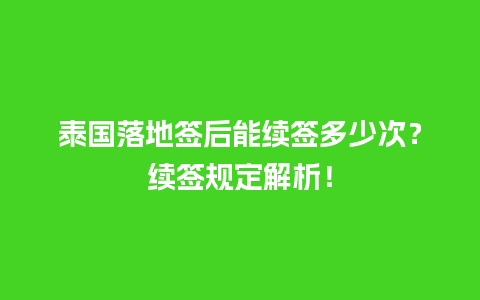 泰国落地签后能续签多少次？续签规定解析！