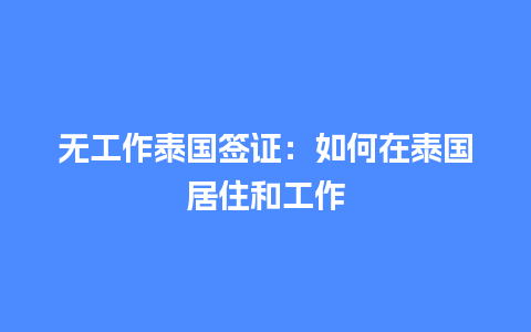 无工作泰国签证：如何在泰国居住和工作