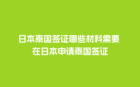 日本泰国签证哪些材料需要 在日本申请泰国签证