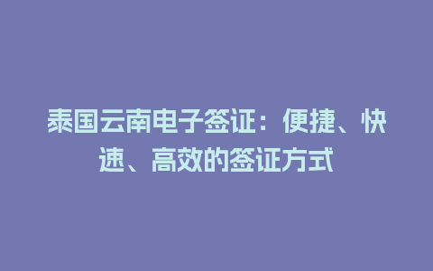 泰国云南电子签证：便捷、快速、高效的签证方式