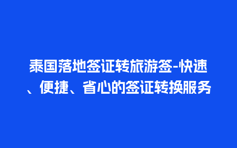 泰国落地签证转旅游签-快速、便捷、省心的签证转换服务