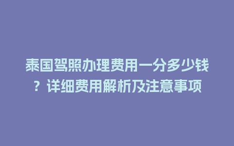 泰国驾照办理费用一分多少钱？详细费用解析及注意事项