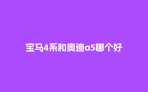 宝马4系和奥迪a5哪个好