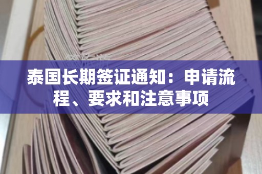 泰国长期签证通知：申请流程、要求和注意事项