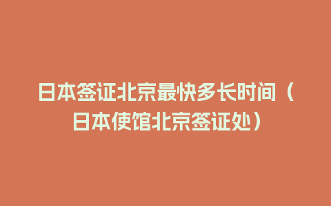 日本签证北京最快多长时间（日本使馆北京签证处）