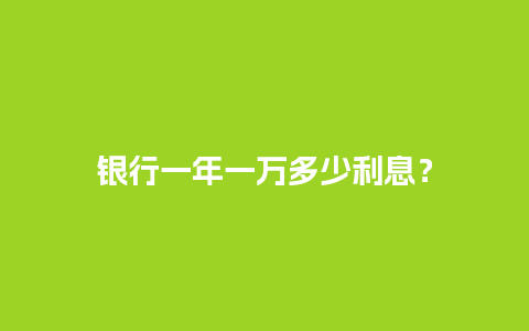 银行一年一万多少利息？