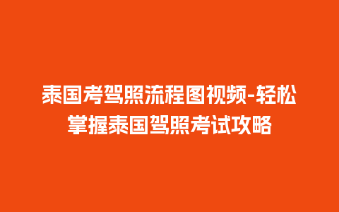 泰国考驾照流程图视频-轻松掌握泰国驾照考试攻略