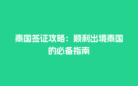 泰国签证攻略：顺利出境泰国的必备指南