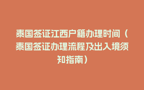 泰国签证江西户籍办理时间（泰国签证办理流程及出入境须知指南）