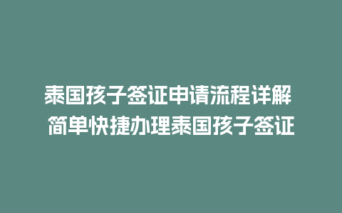 泰国孩子签证申请流程详解 简单快捷办理泰国孩子签证