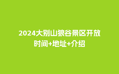 2024大别山狼谷景区开放时间+地址+介绍